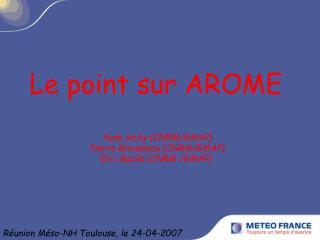 Le point sur AROME Yann Seity (CNRM/GMAP) Pierre Brousseau (CNRM/GMAP) Eric Bazile (CNRM /GMAP)