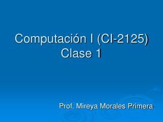 Computación I (CI-2125) Clase 1