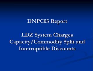 DNPC03 Report LDZ System Charges Capacity/Commodity Split and Interruptible Discounts