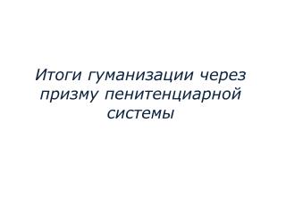 Итоги гуманизации через призму пенитенциарной системы