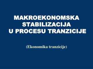 MAKROEKONOMSKA STABILIZACIJA U PROCESU TRANZICIJE