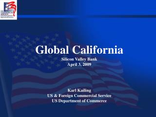 Global California Silicon Valley Bank April 3, 2009 Karl Kailing US &amp; Foreign Commercial Service
