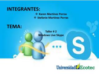 INTEGRANTES: Karen Martínez Porras Stefanie Martínez Porras TEMA: Taller # 2 Windows Live Skype