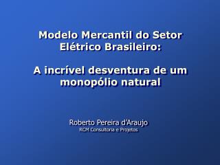 Modelo Mercantil do Setor Elétrico Brasileiro: A incrível desventura de um monopólio natural