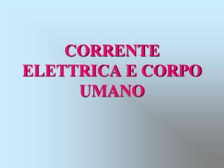 CORRENTE ELETTRICA E CORPO UMANO