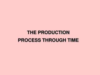 THE PRODUCTION PROCESS THROUGH TIME