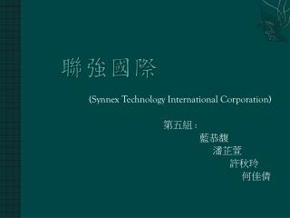 (Synnex Technology International Corporation) 第五組 : 藍恭馥 潘芷萱 許秋玲 何佳倩