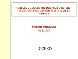 MODELES DE LA COURBE DES TAUX D’INTERET ENSAE - DEA MASE Université Paris IX Dauphine Séance 4