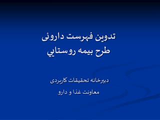 تدوین فهرست داروئی طرح بيمه روستايي دبیرخانه تحقیقات کاربردی معاونت غذا و دارو