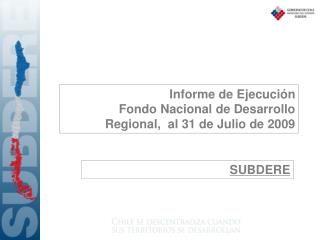 Informe de Ejecución Fondo Nacional de Desarrollo Regional, al 31 de Julio de 2009