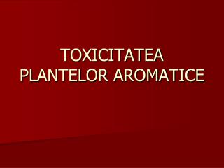 TOXICITATEA PLANTELOR AROMATICE