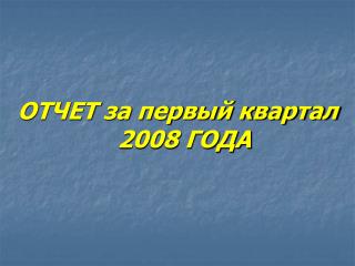 ОТЧЕТ за первый квартал 2008 ГОДА