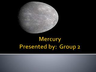 Mercury Presented by: Group 2