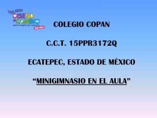 COLEGIO COPAN C.C.T. 15PPR3172Q ECATEPEC, ESTADO DE MÉXICO “ MINIGIMNASIO EN EL AULA ”