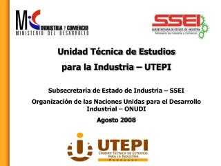 Unidad Técnica de Estudios para la Industria – UTEPI Subsecretaría de Estado de Industria – SSEI