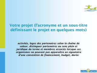 Votre projet (l’acronyme et un sous-titre définissant le projet en quelques mots)