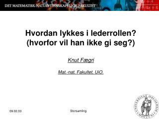 Hvordan lykkes i lederrollen? (hvorfor vil han ikke gi seg?) Knut Fægri Mat.-nat. Fakultet, UiO.