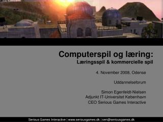 4. November 2008, Odense Uddannelseforum Simon Egenfeldt-Nielsen Adjunkt IT-Universitet København