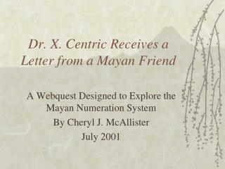 Dr. X. Centric Receives a Letter from a Mayan Friend