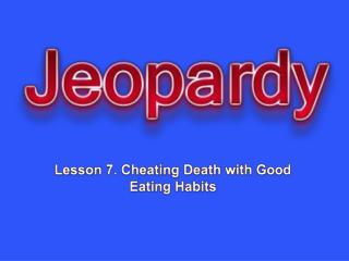 Lesson 7. Cheating Death with Good Eating Habits