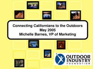 Connecting Californians to the Outdoors May 2005 Michelle Barnes, VP of Marketing