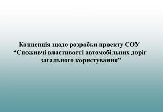 Концепція щодо розробки проекту СОУ “Споживчі властивості автомобільних доріг