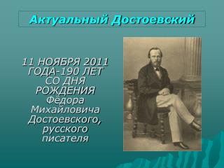 11 НОЯБРЯ 2011 ГОДА-190 ЛЕТ СО ДНЯ РОЖДЕНИЯ Фёдора Михайловича Достоевского, русского писателя