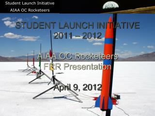 STUDENT LAUNCH INITIATIVE 2011 – 2012 AIAA OC Rocketeers FRR Presentation April 9, 2012