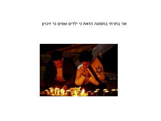 אני בחרתי בתמונה הזאת כי ילדים שמים נר זיכרון