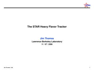 The STAR Heavy Flavor Tracker Jim Thomas Lawrence Berkeley Laboratory 11 / 07 / 2006