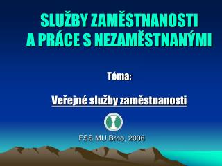 SLUŽBY ZAMĚSTNANOSTI A PRÁCE S NEZAMĚSTNANÝMI Téma: Veřejné služby zaměstnanosti