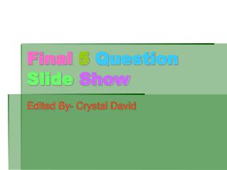 Final 5 Question Slide Show