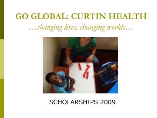 GO GLOBAL: CURTIN HEALTH …changing lives, changing worlds…