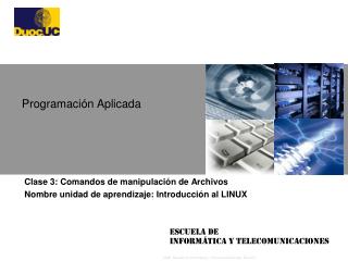 Clase 3: Comandos de manipulación de Archivos Nombre unidad de aprendizaje: Introducción al LINUX