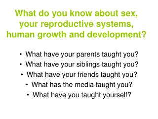 What do you know about sex, your reproductive systems, human growth and development?