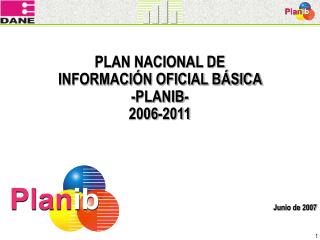 PLAN NACIONAL DE INFORMACIÓN OFICIAL BÁSICA - PLANIB - 2006-2011 Junio de 2007