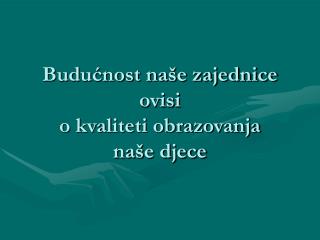 Budućnost naše zajednice ovisi o kvaliteti obrazovanja naše djece