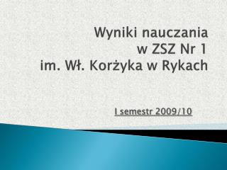 Wyniki nauczania w ZSZ Nr 1 im. Wł. Korżyka w Rykach