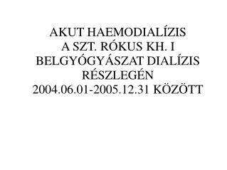 AKUT HAEMODIALÍZIS A SZT. RÓKUS KH. I BELGYÓGYÁSZAT DIALÍZIS RÉSZLEGÉN