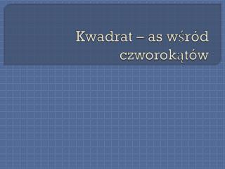 Kwadrat – as wśród czworokątów