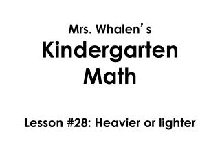 Mrs. Whalen ’ s Kindergarten Math Lesson #28: Heavier or lighter