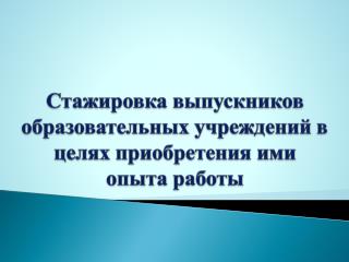 Стажировка выпускников образовательных учреждений в целях приобретения ими опыта работы
