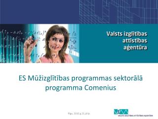 ES M ūžizglītī bas programmas sektorālā programma Comenius