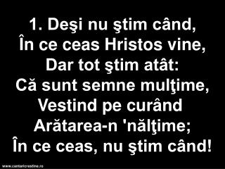 Va veni, Aleluia, aleluia, Domnul vine pe nor, Îmbrăcat în mărire  În ce ceas, Nu ştim când!