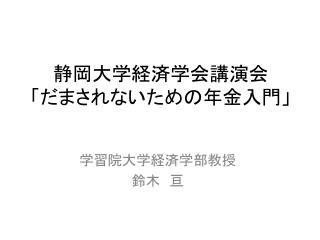 静岡大学経済学会講演会 「だまされないための年金入門」