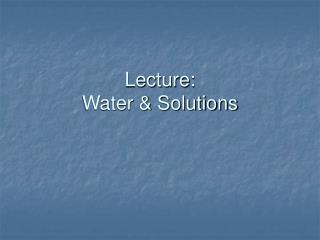 Lecture: Water &amp; Solutions