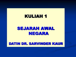 KULIAH 1 SEJARAH AWAL NEGARA DATIN DR. SARVINDER KAUR