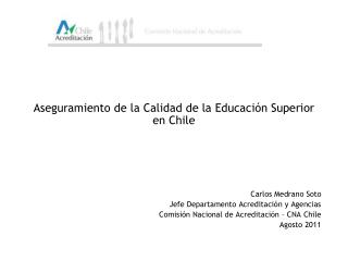 Aseguramiento de la Calidad de la Educación Superior en Chile Carlos Medrano Soto