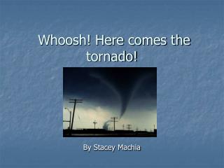 Whoosh! Here comes the tornado!
