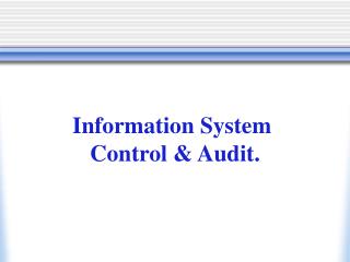 Information System Control &amp; Audit.